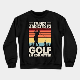 I'm Not Addicted To Golf I'm Committed T Shirt For Women Men Crewneck Sweatshirt